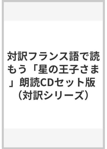 対訳フランス語で読もう 星の王子さま 朗読cdセット版の通販 アントワーヌ ド サン テグジュペリ 紙の本 Honto本の通販ストア