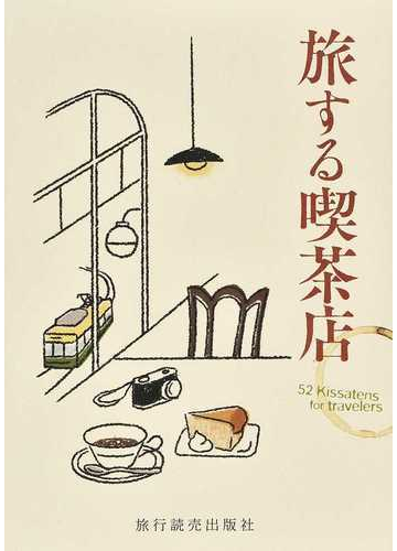 旅する喫茶店 ５２ ｋｉｓｓａｔｅｎｓ ｆｏｒ ｔｒａｖｅｌｅｒｓの通販 旅行読売出版社 紙の本 Honto本の通販ストア