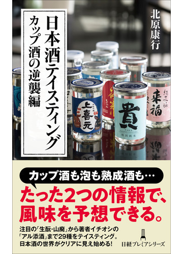 日本酒テイスティング カップ酒の逆襲編の通販 北原 康行 日経プレミアシリーズ 紙の本 Honto本の通販ストア