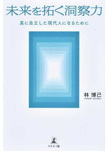 未来を拓く洞察力 真に自立した現代人になるためにの通販 林 博己 紙の本 Honto本の通販ストア