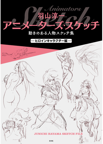 羽山淳一アニメーターズ スケッチ 動きのある人物スケッチ集 ヒロインキャラクター編の通販 羽山 淳一 紙の本 Honto本の通販ストア