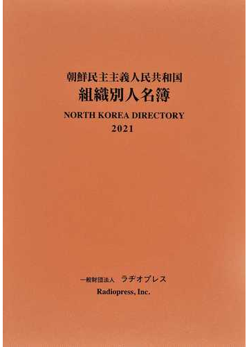 朝鮮民主主義人民共和国組織別人名簿 ２０２１の通販 ラヂオプレス 紙の本 Honto本の通販ストア