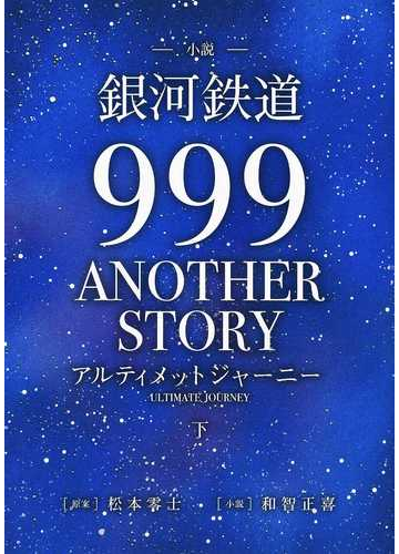 小説銀河鉄道９９９ａｎｏｔｈｅｒ ｓｔｏｒｙアルティメットジャーニー 下の通販 松本 零士 和智 正喜 小説 Honto本の通販ストア