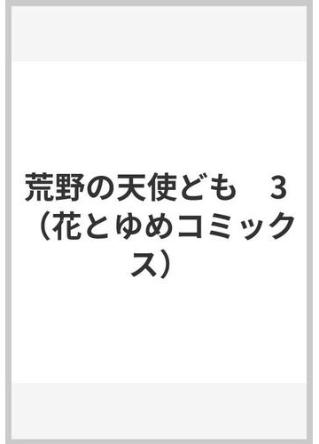 荒野の天使ども 3の通販 ひかわ きょうこ 花とゆめコミックス コミック Honto本の通販ストア