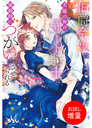 期間限定 試し読み増量版 閲覧期限21年11月21日 伯爵令嬢は犬猿の仲のエリート騎士と強制的につがいにさせられるの電子書籍 新刊 Honto電子書籍ストア