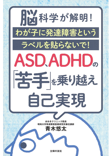 ａｓｄ ａｄｈｄの 苦手 を乗り越え自己実現 脳科学が解明 わが子に発達障害というラベルを貼らないで の通販 青木 悠太 紙の本 Honto本の通販ストア