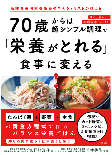 ７０歳からは超シンプル調理で 栄養がとれる 食事に変える 高齢者在宅栄養指導のスペシャリストが教える ひとり暮らし 料理苦手でもｏｋ の通販 塩野崎淳子 若林秀隆 紙の本 Honto本の通販ストア