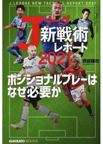 ｊリーグ 新戦術 レポート ２０２１ ポジショナルプレーはなぜ必要かの通販 西部 謙司 紙の本 Honto本の通販ストア
