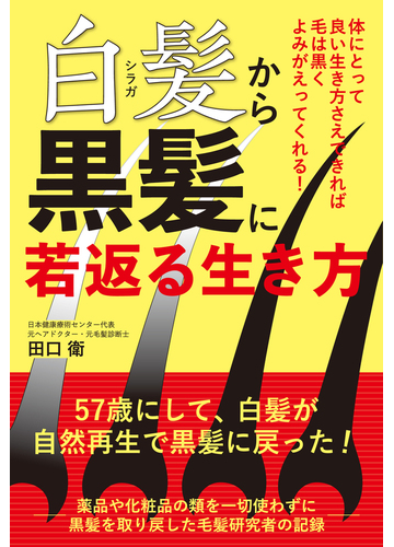 白髪から黒髪に若返る生き方 体にとって良い生き方さえできれば毛は黒くよみがえってくれる の通販 田口 衛 紙の本 Honto本の通販ストア