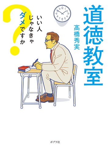 道徳教室 いい人じゃなきゃダメですかの通販 高橋 秀実 紙の本 Honto本の通販ストア