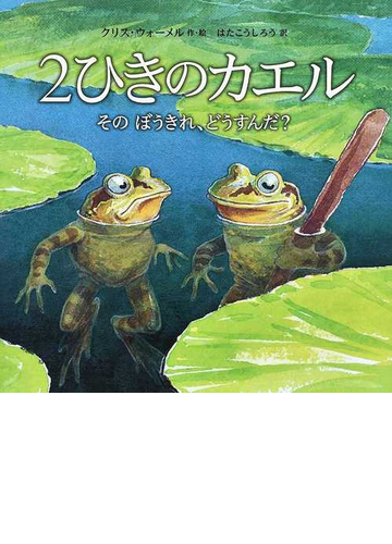 ２ひきのカエル そのぼうきれ どうすんだ の通販 クリス ウォーメル はたこうしろう 紙の本 Honto本の通販ストア