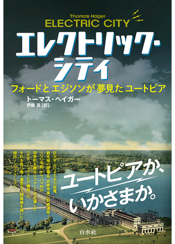 エレクトリック シティ フォードとエジソンが夢見たユートピアの通販 トーマス ヘイガー 伊藤 真 紙の本 Honto本の通販ストア