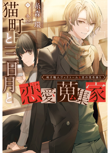 椅子職人ヴィクトール 杏の怪奇録 ５ 猫町と三日月と恋愛蒐集家の通販 糸森 環 冬臣 紙の本 Honto本の通販ストア