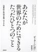 あなたが世界のためにできる　たったひとつのこと　〈効果的な利他主義〉のすすめ