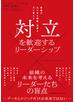 対立を歓迎するリーダーシップ　組織のあらゆる困難・葛藤を力に変える
