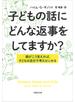 文庫　子どもの話にどんな返事をしてますか？：親がこう答えれば、子供は自分で考えはじめる