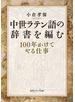 中世ラテン語の辞書を編む　１００年かけてやる仕事