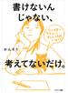 書けないんじゃない、考えてないだけ。