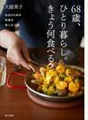 ６８歳、ひとり暮らし。きょう何食べる？ 自分のための料理を愉しむ工夫