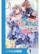 私を殺したワンコ系騎士様が、ヤンデレにジョブチェンジして今日も命を狙ってくる【ノベル分冊版】　1(eロマンスロイヤル)