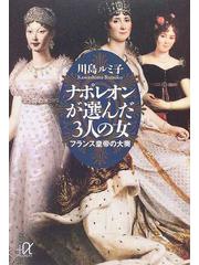 ナポレオンが選んだ３人の女 フランス皇帝の大奥の通販 川島 ルミ子 講談社 A文庫 紙の本 Honto本の通販ストア