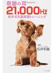 奇跡の耳２１，０００Ｈｚ松井式右脳英語トレーニングの通販/松井 和義