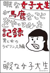 暇な女子大生が馬鹿なことをやってみた記録 男と女のラビリンス編 Honto電子書籍ストア