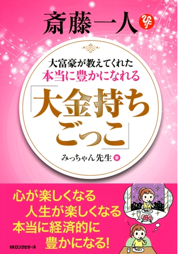 斎藤一人 大富豪が教えてくれた本当に豊かになれる 大金持ちごっこ Kkロングセラーズ Honto電子書籍ストア