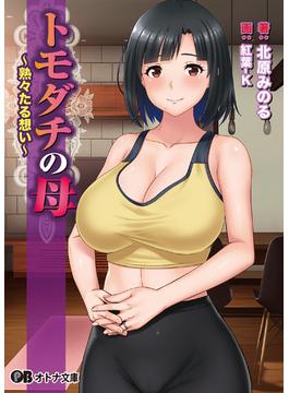 トモダチの母 ～熟々たる想い～(オトナ文庫)