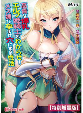 高貴な爆乳エルフ姫騎士をわからせ！ メス媚び孕ませ穴にする性活【電子書籍限定特別増量版】(ぷちぱら文庫)