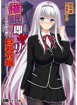 催眠即ヤリ巨乳令嬢 クールJK孕み堕ち編(オトナ文庫)