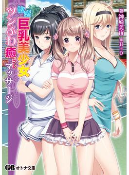敏感巨乳美少女ツンふわ癒らしマッサージ(オトナ文庫)