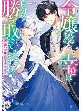 【再編集版】令嬢たるもの、幸せは自分で勝ち取ってみせますわ！～強い女はお好きですか？～アンソロジーコミック(ブシロードコミックス)