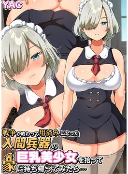 戦争が終わって用済みになった人間兵器の巨乳美少女を拾って家に持ち帰ってみたら…(BLIC-ERO)