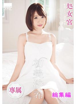 処女宮　敏感パイパン連続絶頂　専属・初美沙希 総集編(荒川書房)