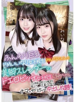 完全生スワッピング＠みいな＆くるみ ふんわり巨乳ドMいいなり女子校生みいなちゃん×美脚スレンダーのドエロビッチ女子校生くるみちゃん(完ナマSTYLE)
