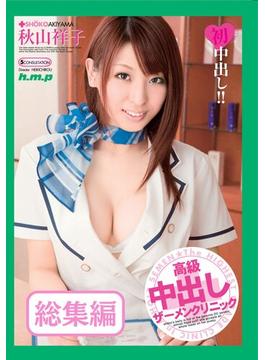 高級中出しザーメンクリニック　秋山祥子 総集編
