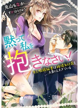 黙って私を抱きなさい！～年上眼鏡秘書は純情女社長を大事にしすぎている(蜜夢文庫)