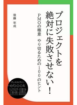 プロジェクトを絶対に失敗させない！ PMOの極意 やり切るための100のヒント(ディスカヴァーebook選書)
