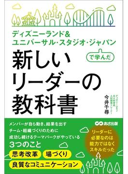 ディズニーランド＆ ユニバーサル・スタジオ・ジャパンで学んだ 新しいリーダーの教科書