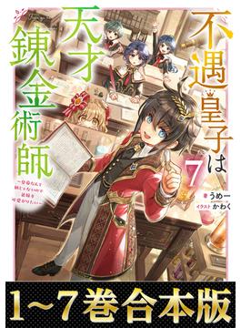 【合本版1-7巻】不遇皇子は天才錬金術師