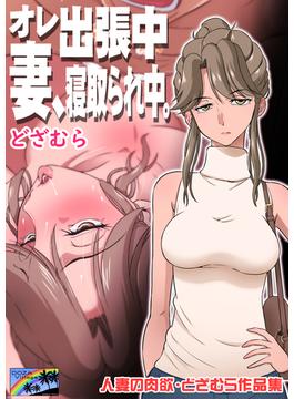 オレ出張中、妻寝取られ中。