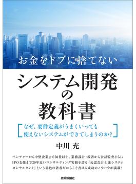 お金をドブに捨てないシステム開発の教科書　～なぜ、要件定義がうまくいっても使えないシステムができてしまうのか？