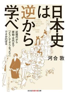 日本史は逆から学べ～近現代から原始・古代まで「どうしてそうなった？」でさかのぼる～(光文社知恵の森文庫)