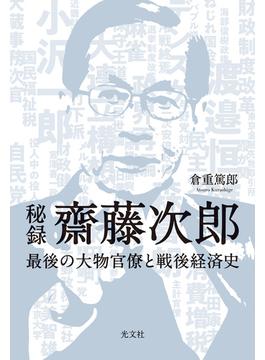秘録　齋藤次郎～最後の大物官僚と戦後経済史～