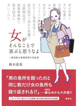 女がそんなことで喜ぶと思うなよ　～愚男愚女愛憎世間今昔絵巻(集英社ノンフィクション)