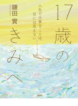 17歳のきみへ　人生で大事なことは、目には見えない(集英社学芸単行本)