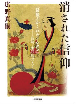 消された信仰　「最後のかくれキリシタン」－－長崎・生月島の人々(小学館文庫)
