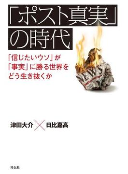 「ポスト真実」の時代――「信じたいウソ」が「事実」に勝る世界をどう生き抜くか
