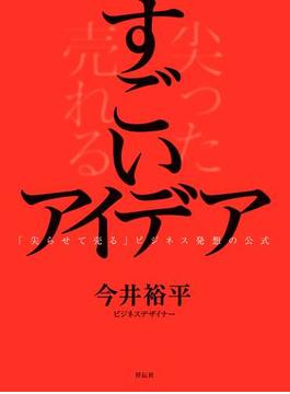 すごいアイデア　「尖らせて売る」ビジネス発想の公式